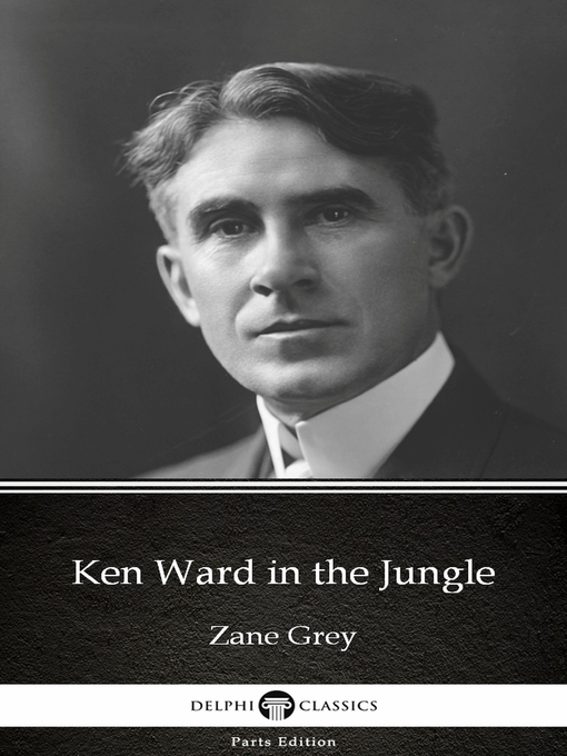 Title details for Ken Ward in the Jungle by Zane Grey--Delphi Classics (Illustrated) by Zane Grey - Available